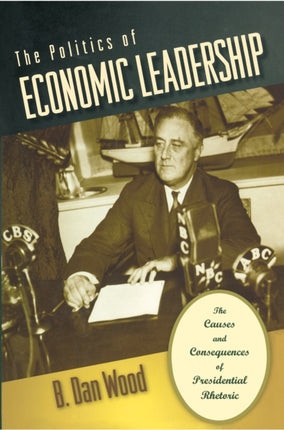 The Politics of Economic Leadership: The Causes and Consequences of Presidential Rhetoric