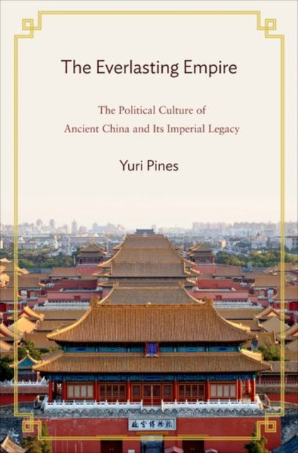 The Everlasting Empire: The Political Culture of Ancient China and Its Imperial Legacy