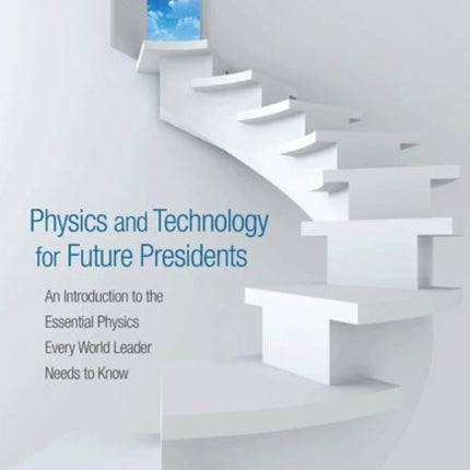 Physics and Technology for Future Presidents: An Introduction to the Essential Physics Every World Leader Needs to Know