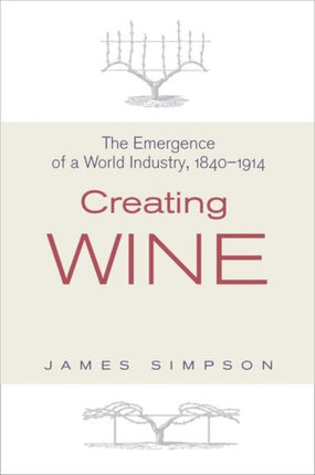 Creating Wine: The Emergence of a World Industry, 1840-1914