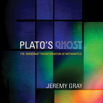 Plato's Ghost: The Modernist Transformation of Mathematics