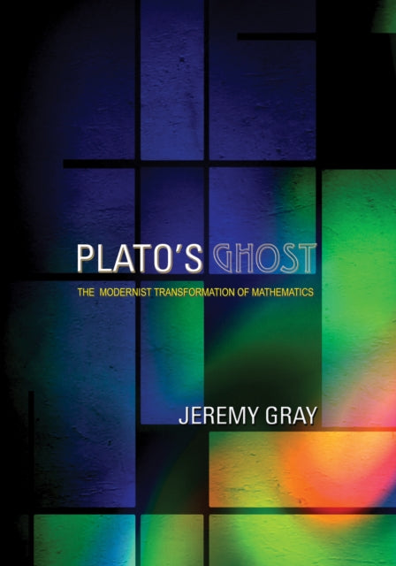 Plato's Ghost: The Modernist Transformation of Mathematics