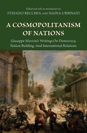 A Cosmopolitanism of Nations: Giuseppe Mazzini's Writings on Democracy, Nation Building, and International Relations