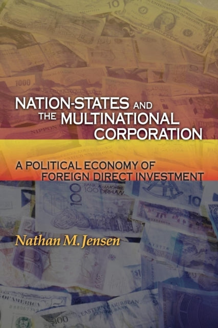 Nation-States and the Multinational Corporation: A Political Economy of Foreign Direct Investment