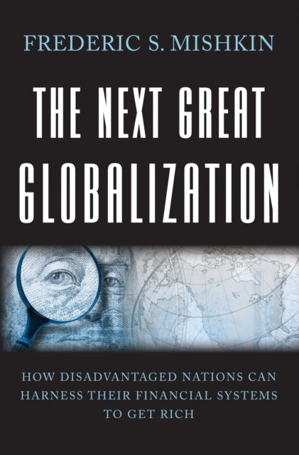 The Next Great Globalization: How Disadvantaged Nations Can Harness Their Financial Systems to Get Rich