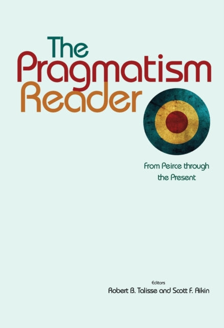 The Pragmatism Reader: From Peirce through the Present