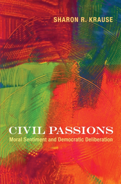 Civil Passions: Moral Sentiment and Democratic Deliberation