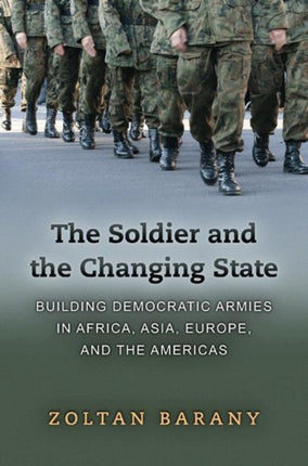 The Soldier and the Changing State: Building Democratic Armies in Africa, Asia, Europe, and the Americas