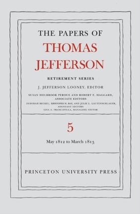 The Papers of Thomas Jefferson, Retirement Series, Volume 5: 1 May 1812 to 10 March 1813