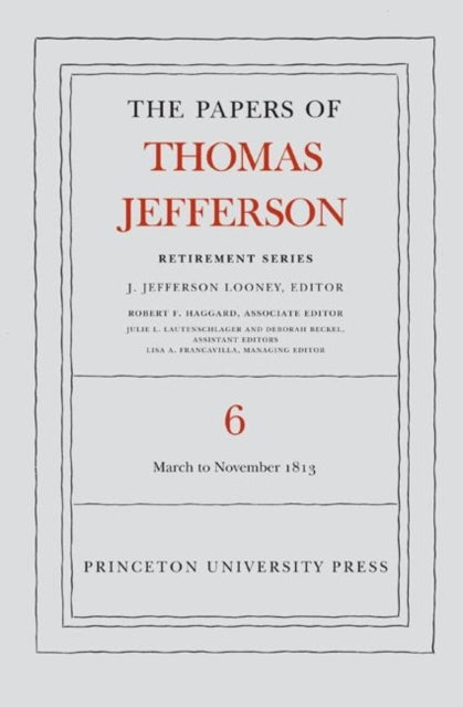 The Papers of Thomas Jefferson, Retirement Series, Volume 6: 11 March to 27 November 1813