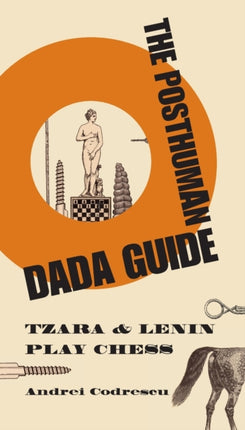 The Posthuman Dada Guide: tzara and lenin play chess