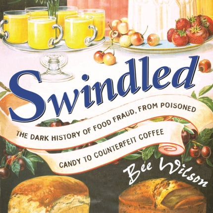 Swindled: The Dark History of Food Fraud, from Poisoned Candy to Counterfeit Coffee