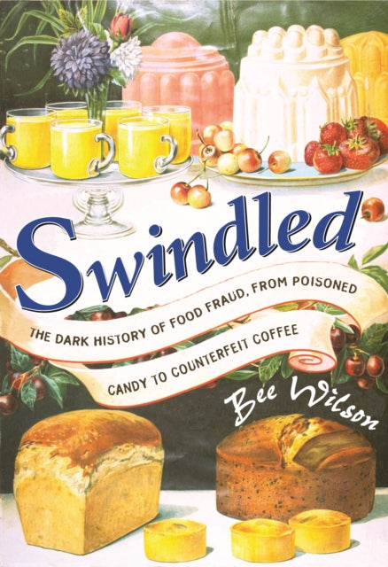 Swindled: The Dark History of Food Fraud, from Poisoned Candy to Counterfeit Coffee