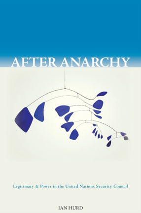 After Anarchy  Legitimacy and Power in the United