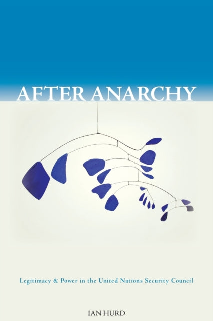 After Anarchy  Legitimacy and Power in the United