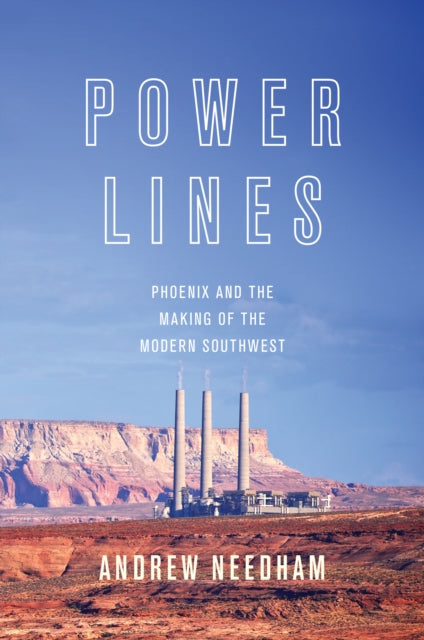 Power Lines: Phoenix and the Making of the Modern Southwest