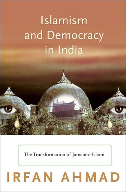 Islamism and Democracy in India: The Transformation of Jamaat-e-Islami