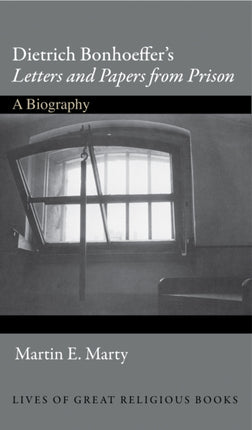 Dietrich Bonhoeffer's Letters and Papers from Prison: A Biography