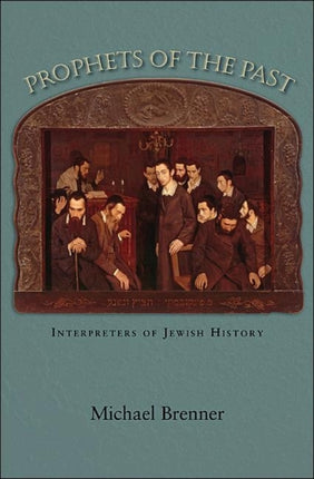 Prophets of the Past: Interpreters of Jewish History