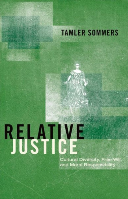 Relative Justice: Cultural Diversity, Free Will, and Moral Responsibility