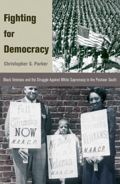 Fighting for Democracy: Black Veterans and the Struggle Against White Supremacy in the Postwar South