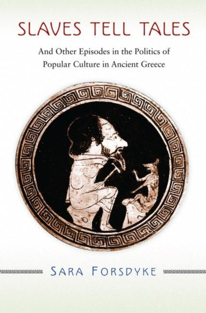 Slaves Tell Tales: And Other Episodes in the Politics of Popular Culture in Ancient Greece