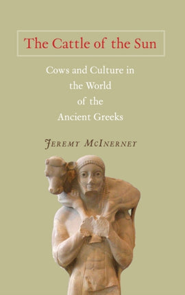 The Cattle of the Sun: Cows and Culture in the World of the Ancient Greeks