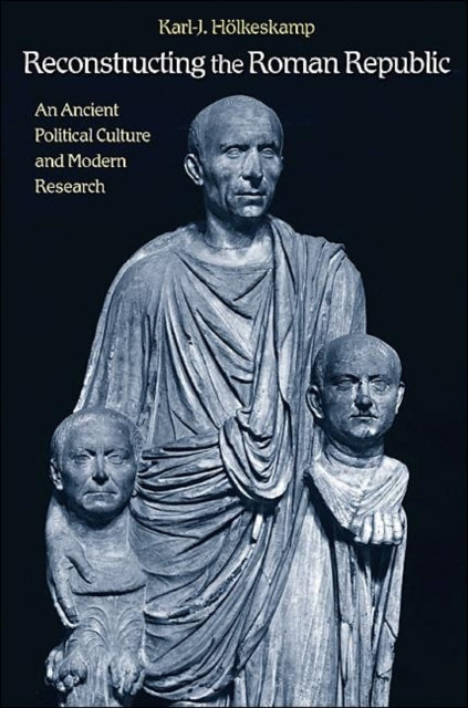 Reconstructing the Roman Republic: An Ancient Political Culture and Modern Research