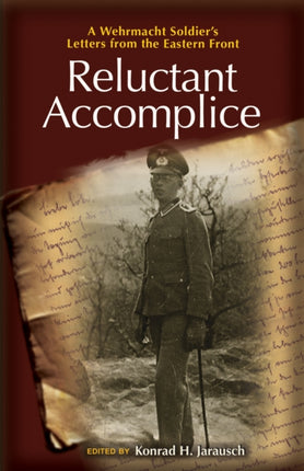 Reluctant Accomplice: A Wehrmacht Soldier's Letters from the Eastern Front