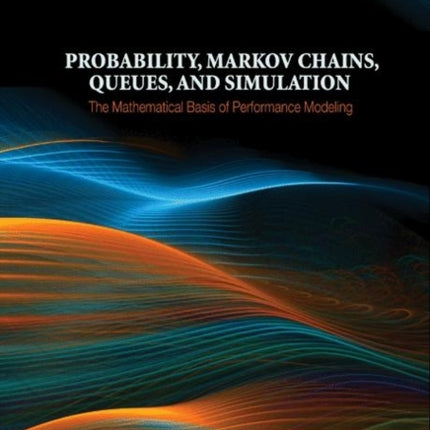 Probability, Markov Chains, Queues, and Simulation: The Mathematical Basis of Performance Modeling