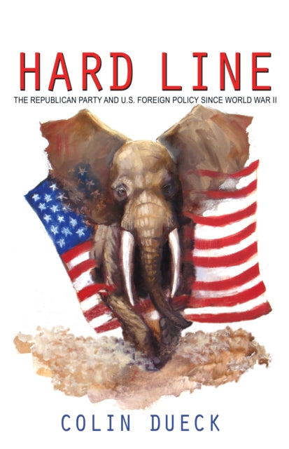 Hard Line: The Republican Party and U.S. Foreign Policy since World War II