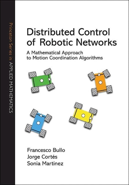 Distributed Control of Robotic Networks: A Mathematical Approach to Motion Coordination Algorithms