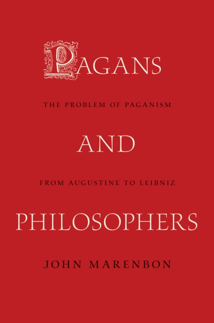 Pagans and Philosophers: The Problem of Paganism from Augustine to Leibniz