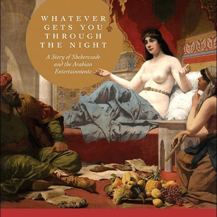 Whatever Gets You through the Night: A Story of Sheherezade and the Arabian Entertainments