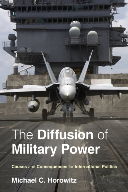 The Diffusion of Military Power: Causes and Consequences for International Politics