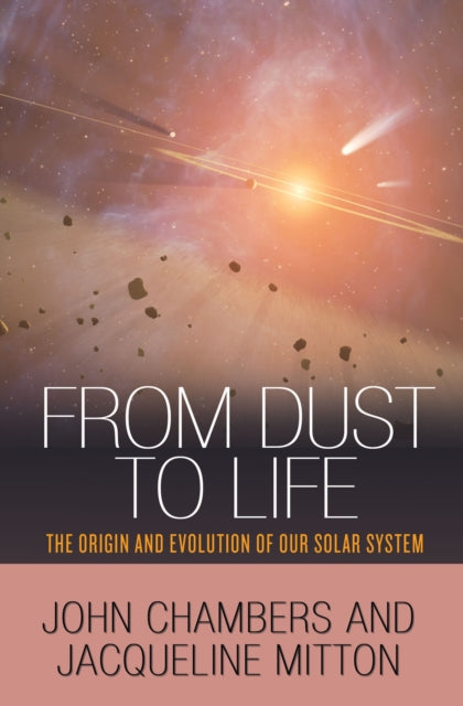 From Dust to Life: The Origin and Evolution of Our Solar System