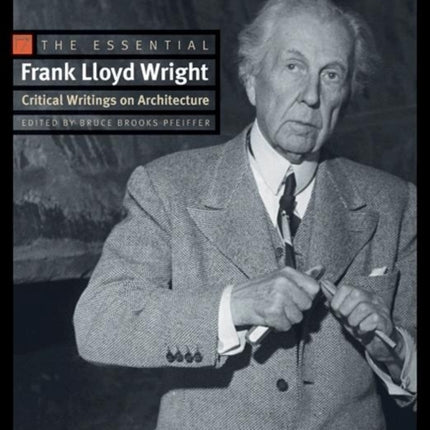 The Essential Frank Lloyd Wright: Critical Writings on Architecture