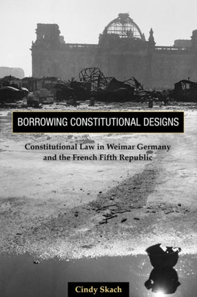 Borrowing Constitutional Designs: Constitutional Law in Weimar Germany and the French Fifth Republic