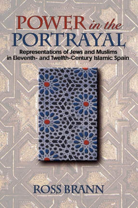 Power in the Portrayal: Representations of Jews and Muslims in Eleventh- and Twelfth-Century Islamic Spain