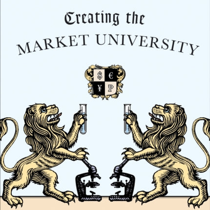 Creating the Market University: How Academic Science Became an Economic Engine