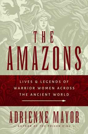 The Amazons: Lives and Legends of Warrior Women across the Ancient World