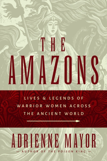 The Amazons: Lives and Legends of Warrior Women across the Ancient World