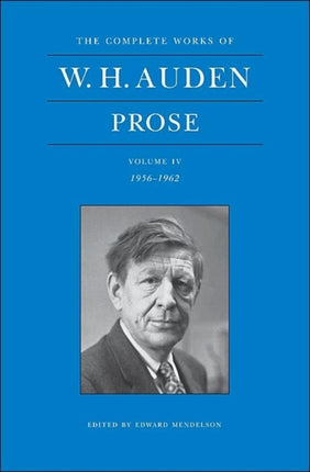 The Complete Works of W. H. Auden, Volume IV: Prose: 1956-1962