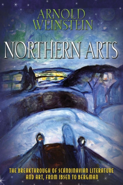 Northern Arts: The Breakthrough of Scandinavian Literature and Art, from Ibsen to Bergman