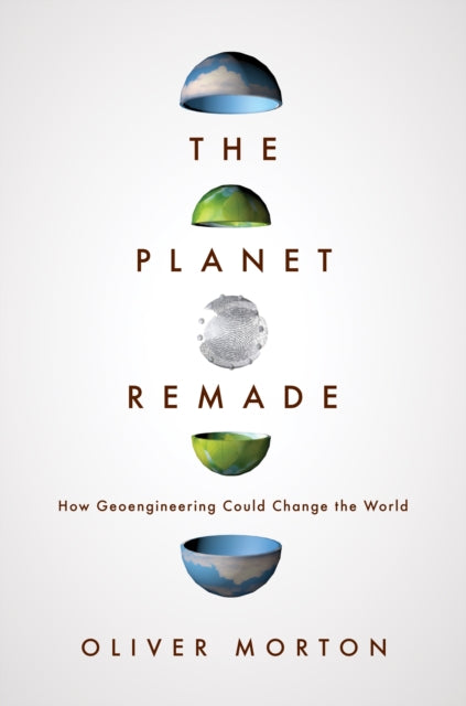 The Planet Remade: How Geoengineering Could Change the World