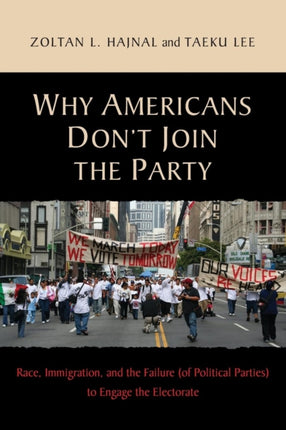 Why Americans Don't Join the Party: Race, Immigration, and the Failure (of Political Parties) to Engage the Electorate