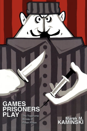 Games Prisoners Play  The Tragicomic Worlds of