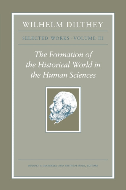 Wilhelm Dilthey: Selected Works, Volume III: The Formation of the Historical World in the Human Sciences