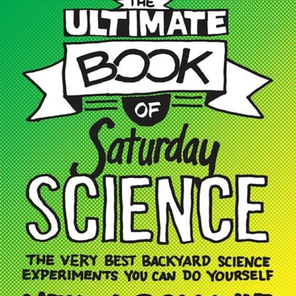 The Ultimate Book of Saturday Science: The Very Best Backyard Science Experiments You Can Do Yourself