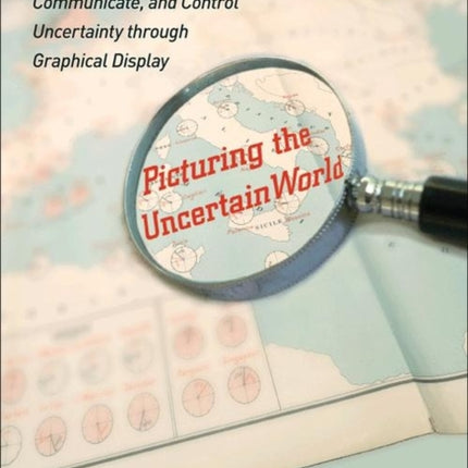 Picturing the Uncertain World: How to Understand, Communicate, and Control Uncertainty through Graphical Display